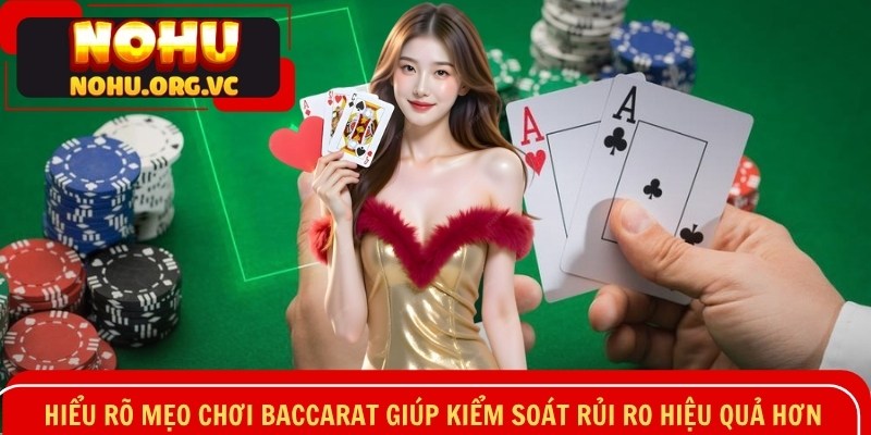 Hiểu rõ mẹo chơi Baccarat giúp kiểm soát rủi ro hiệu quả hơn