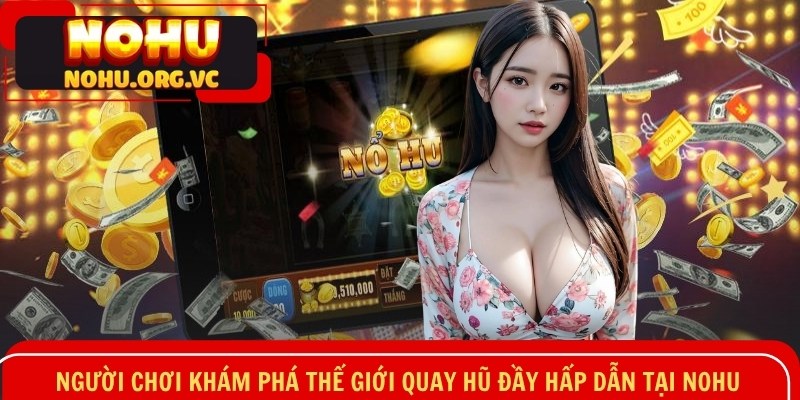 Người chơi khám phá thế giới quay hũ đầy hấp dẫn tại NOHU